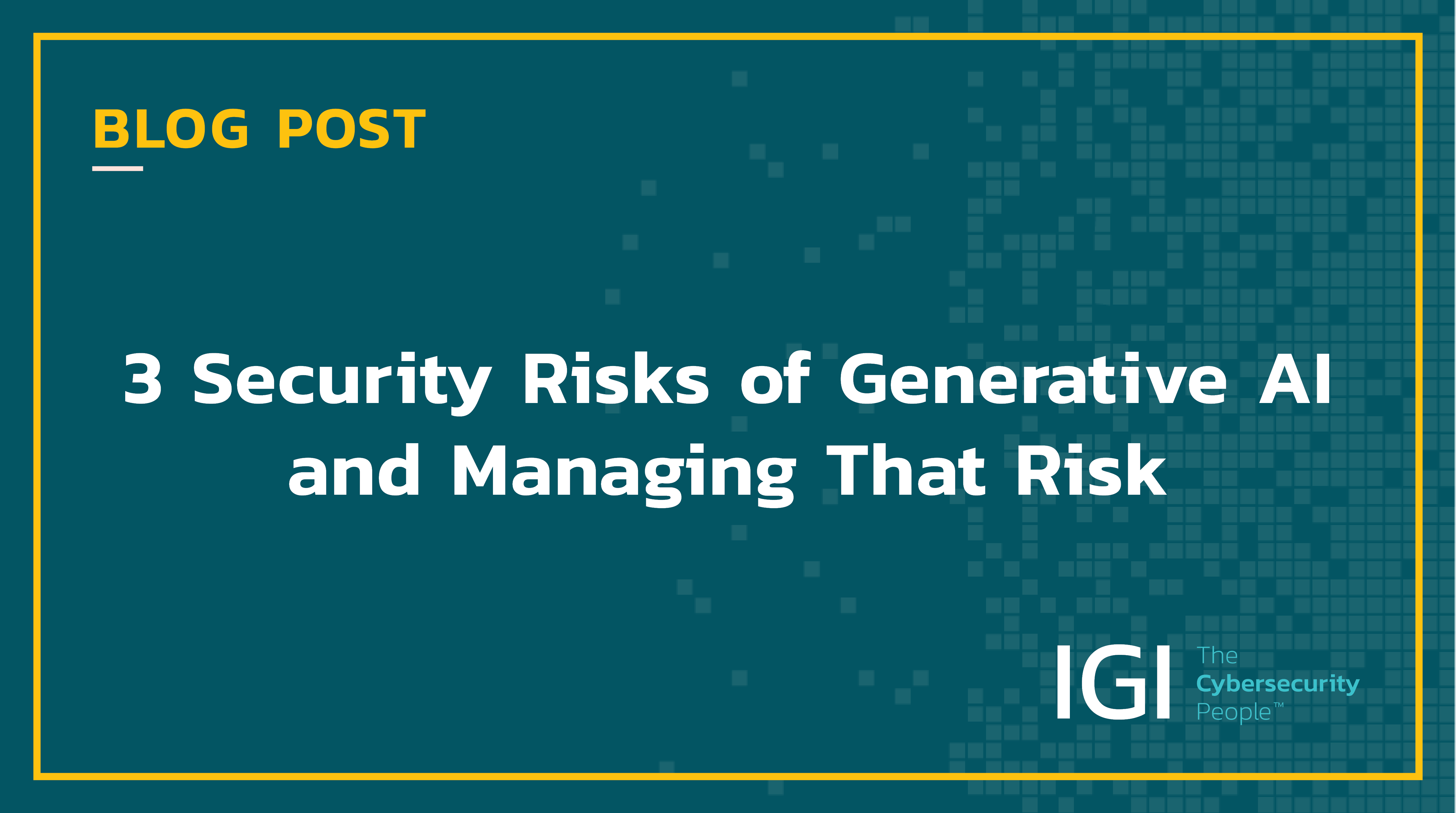 3 Security Risks Of Generative AI And Managing That Risk